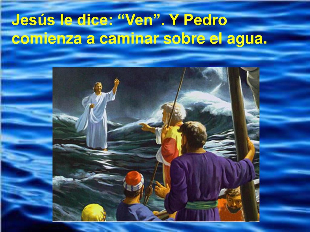 Jesús le dice: Ven . Y Pedro comienza a caminar sobre el agua.