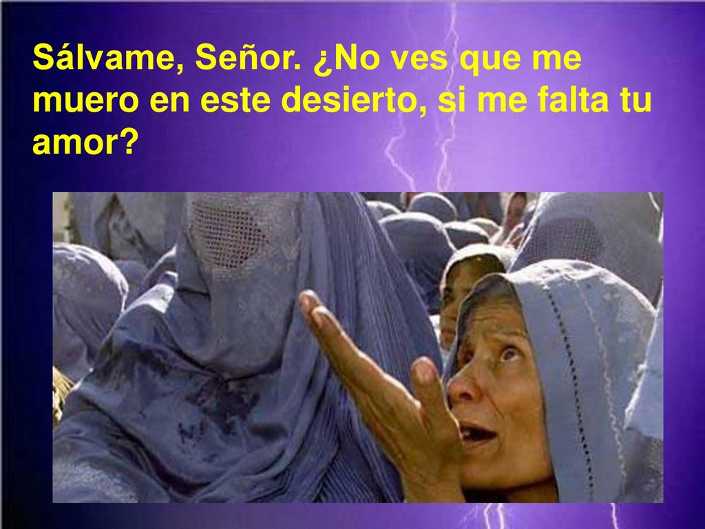 Sálvame, Señor. ¿No ves que me muero en este desierto, si me falta tu amor
