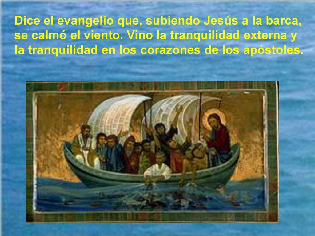 Dice el evangelio que, subiendo Jesús a la barca, se calmó el viento