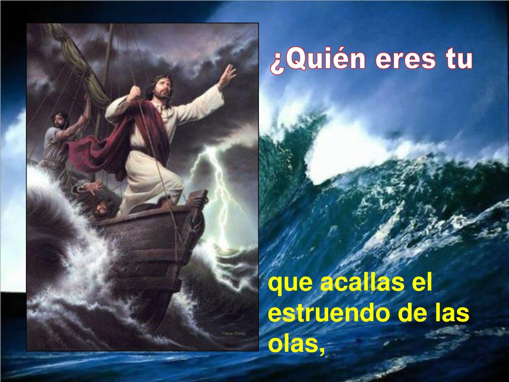 ¿Quién eres tu que acallas el estruendo de las olas,
