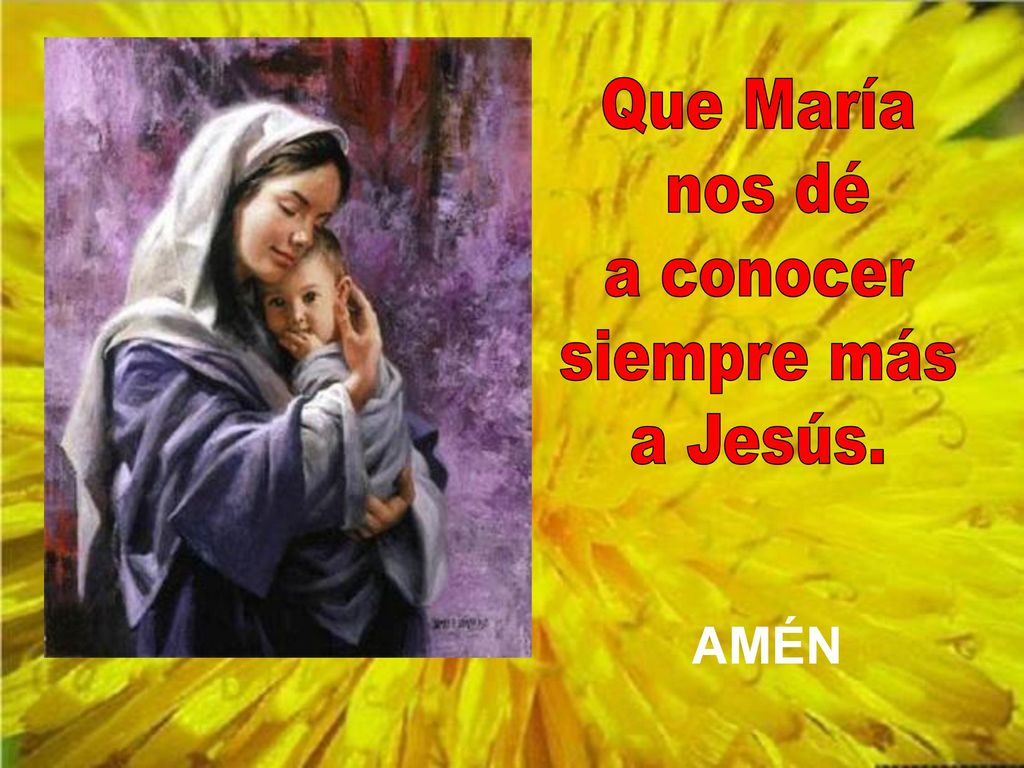 Que María nos dé a conocer siempre más a Jesús. AMÉN