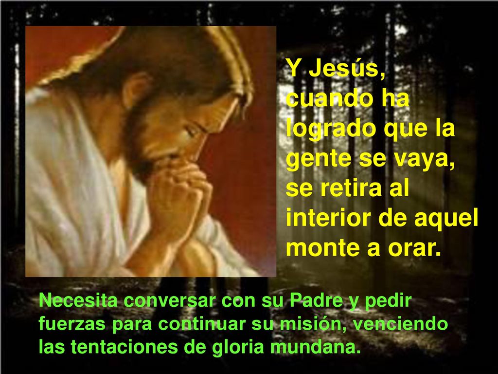Y Jesús, cuando ha logrado que la gente se vaya, se retira al interior de aquel monte a orar.