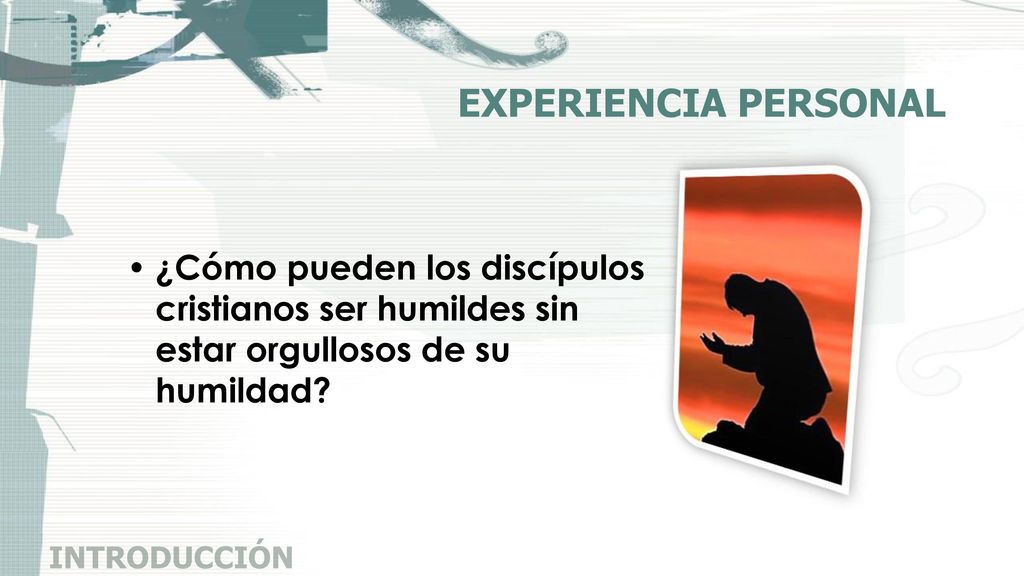 EXPERIENCIA PERSONAL ¿Cómo pueden los discípulos cristianos ser humildes sin estar orgullosos de su humildad