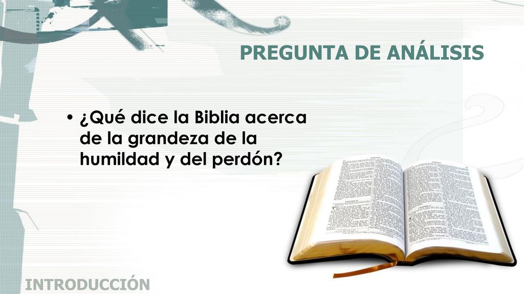 PREGUNTA DE ANÁLISIS ¿Qué dice la Biblia acerca de la grandeza de la humildad y del perdón.
