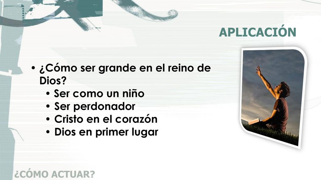 APLICACIÓN ¿Cómo ser grande en el reino de Dios Ser como un niño