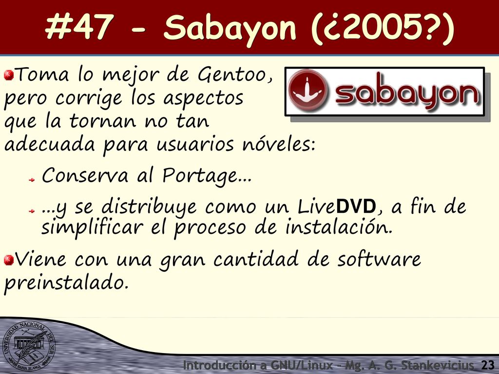 #47 - Sabayon (¿2005 ) Toma lo mejor de Gentoo, pero corrige los aspectos que la tornan no tan adecuada para usuarios nóveles: