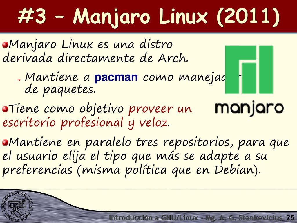 #3 – Manjaro Linux (2011) Manjaro Linux es una distro derivada directamente de Arch. Mantiene a pacman como manejador de paquetes.