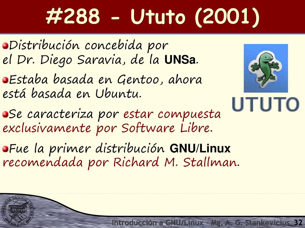 #288 - Ututo (2001) Distribución concebida por el Dr. Diego Saravia, de la UNSa. Estaba basada en Gentoo, ahora está basada en Ubuntu.