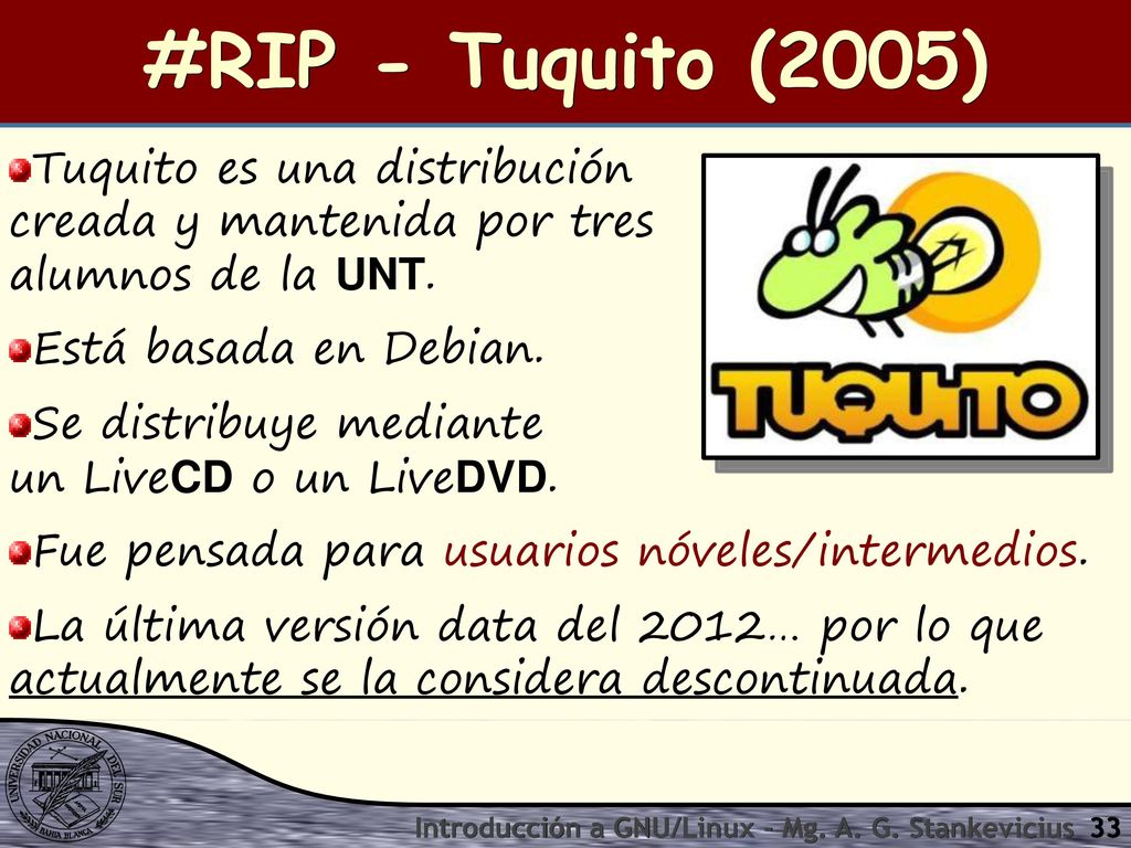 #RIP - Tuquito (2005) Tuquito es una distribución creada y mantenida por tres alumnos de la UNT. Está basada en Debian.