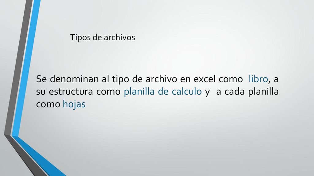 Tipos de archivos Se denominan al tipo de archivo en excel como libro, a su estructura como planilla de calculo y a cada planilla como hojas.