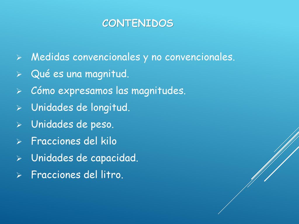 CONTENIDOS Medidas convencionales y no convencionales. Qué es una magnitud. Cómo expresamos las magnitudes.