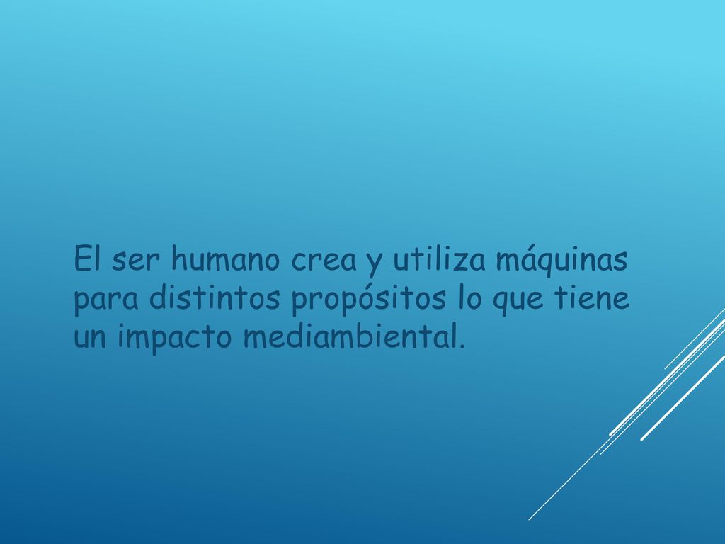 El ser humano crea y utiliza máquinas para distintos propósitos lo que tiene un impacto mediambiental.