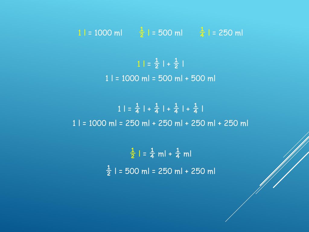 ½ l = ¼ ml + ¼ ml ½ l = 500 ml = 250 ml ml
