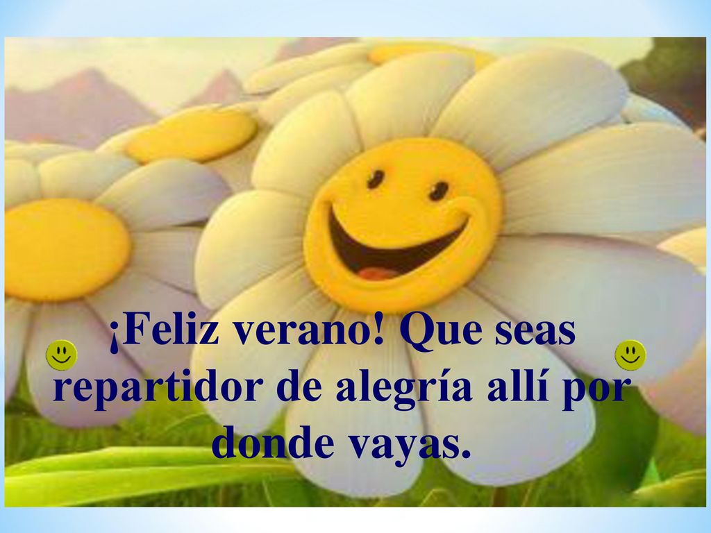 ¡Feliz verano! Que seas repartidor de alegría allí por donde vayas.