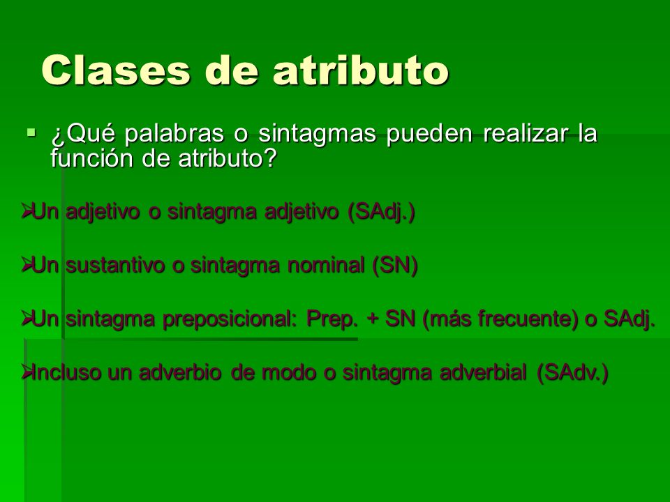 Clases de atributo ¿Qué palabras o sintagmas pueden realizar la función de atributo Un adjetivo o sintagma adjetivo (SAdj.)