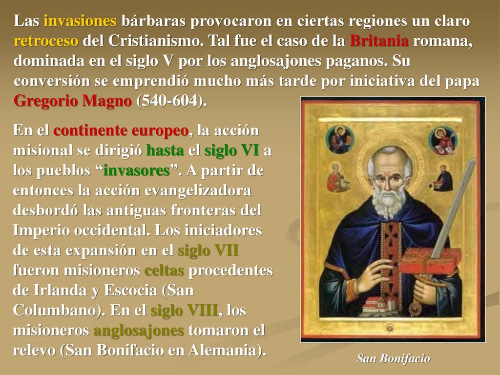 Las invasiones bárbaras provocaron en ciertas regiones un claro retroceso del Cristianismo. Tal fue el caso de la Britania romana, dominada en el siglo V por los anglosajones paganos. Su conversión se emprendió mucho más tarde por iniciativa del papa Gregorio Magno ( ).