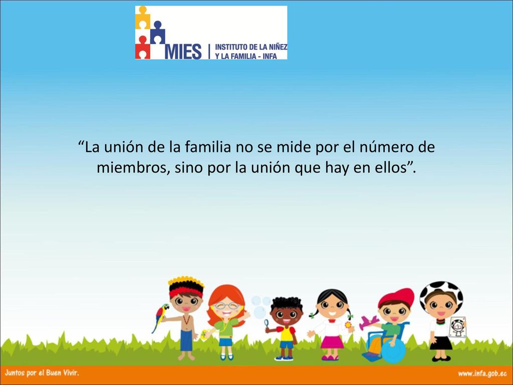 La unión de la familia no se mide por el número de miembros, sino por la unión que hay en ellos .