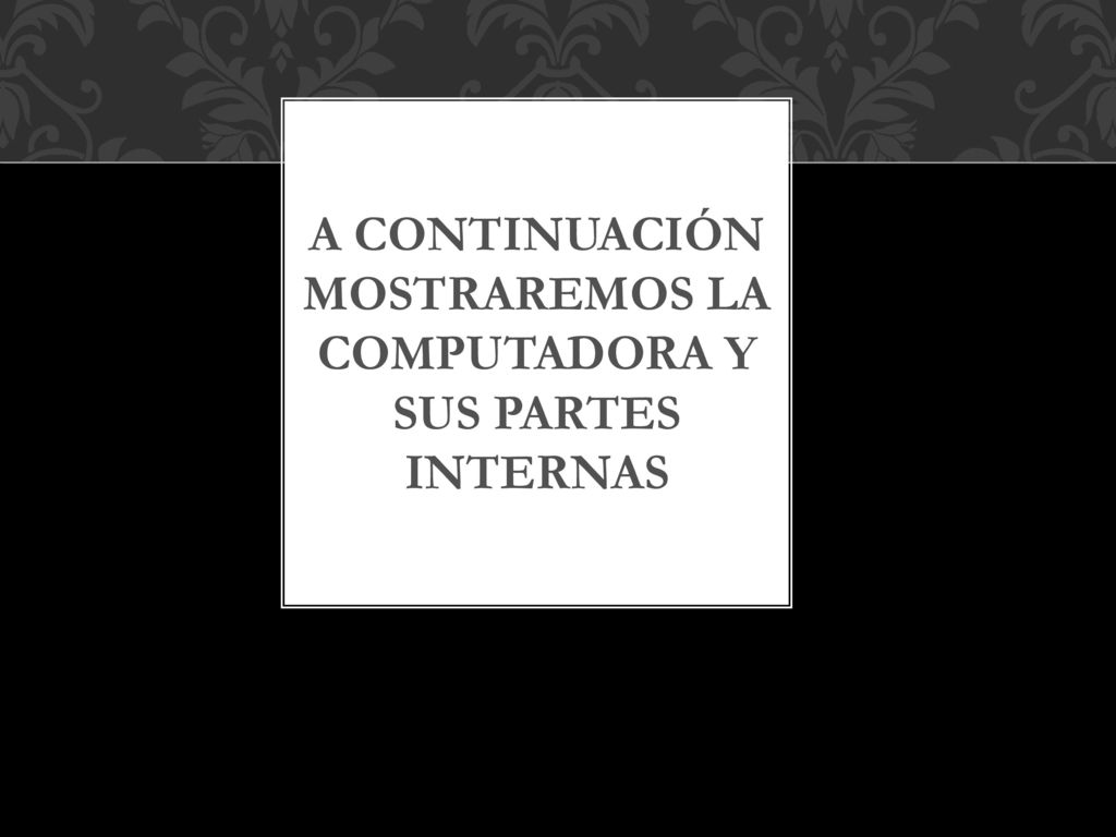 A continuación mostraremos la computadora y sus partes internas