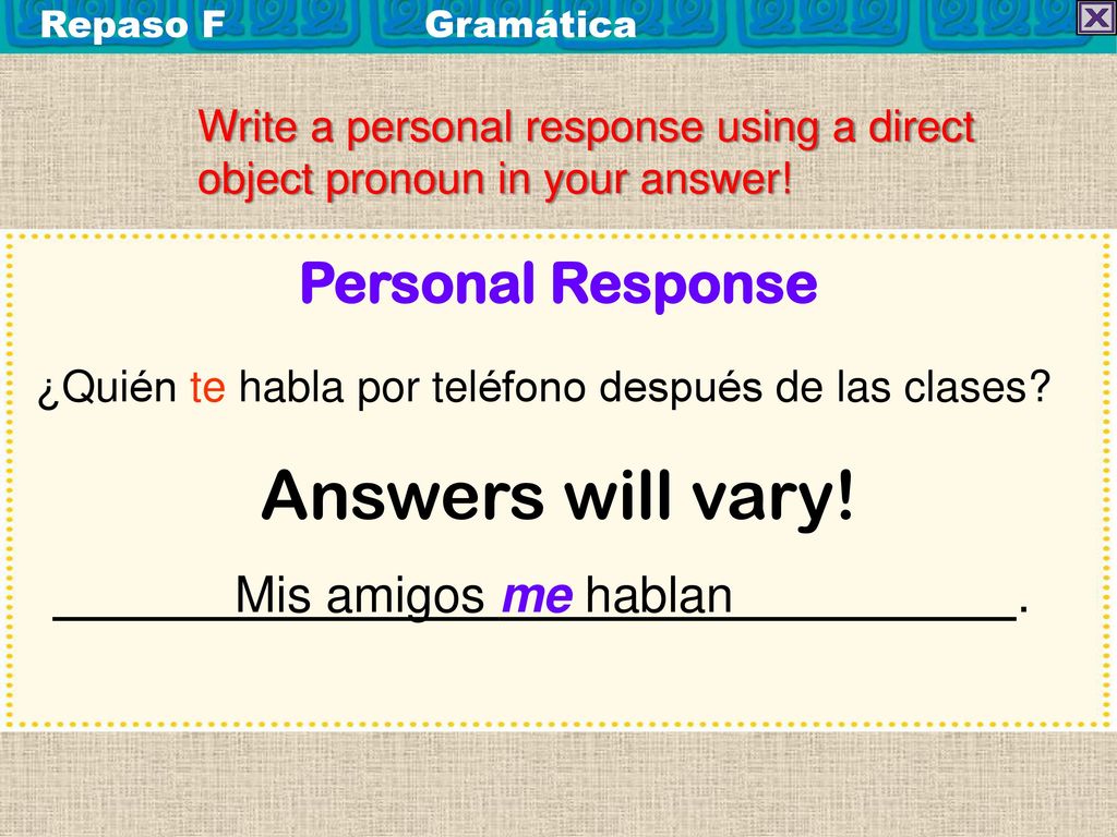 Answers will vary! Personal Response Mis amigos me hablan .