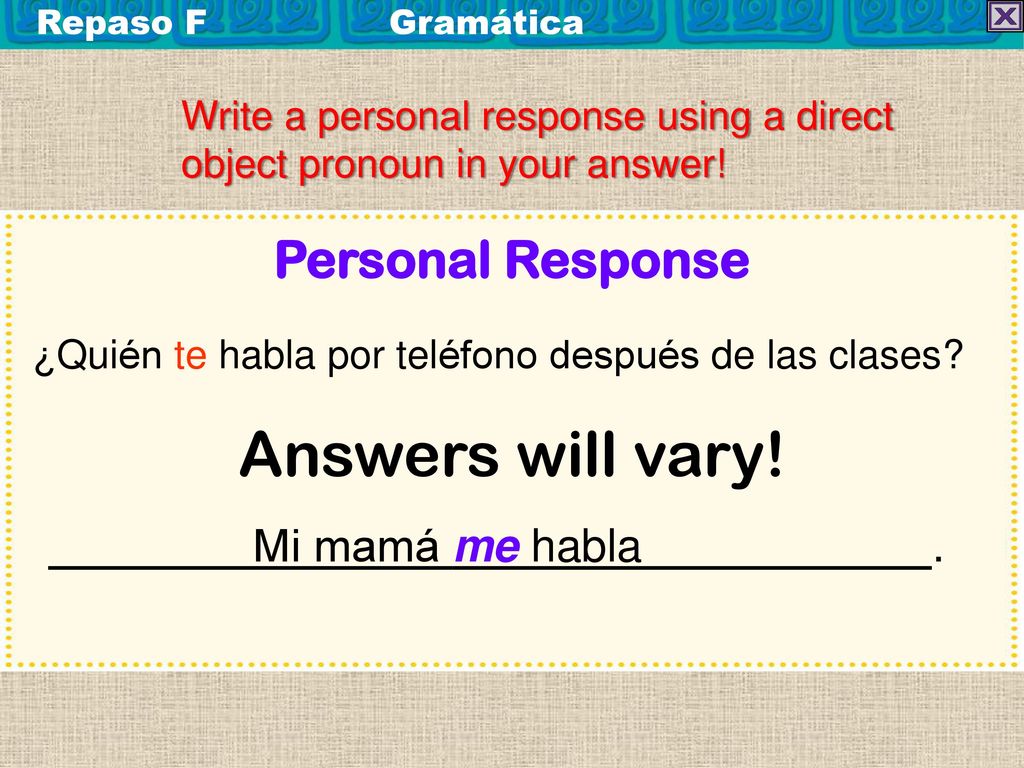 Answers will vary! Personal Response Mi mamá me habla .