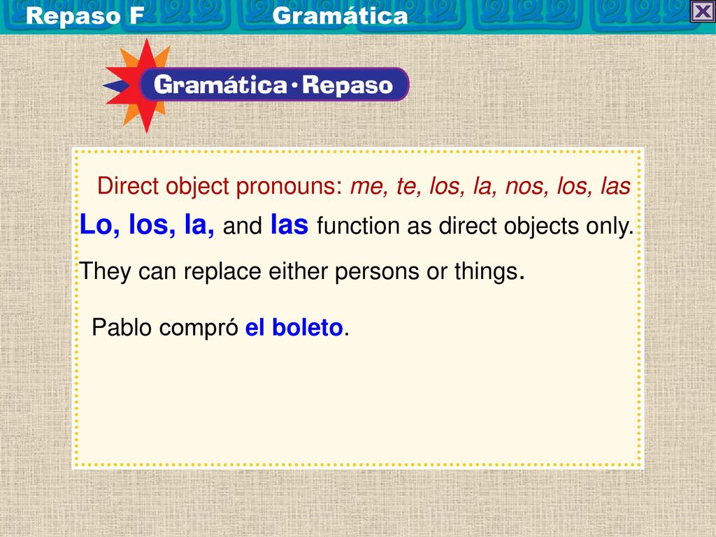 Lo, los, la, and las function as direct objects only.