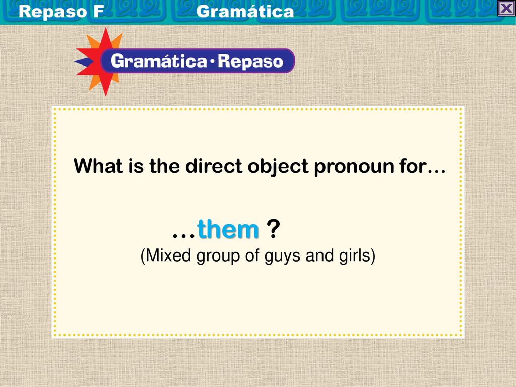 …them What is the direct object pronoun for… Repaso F Gramática