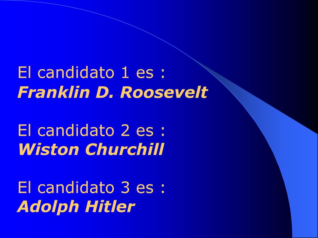 El candidato 1 es : Franklin D. Roosevelt. El candidato 2 es : Wiston Churchill. El candidato 3 es :