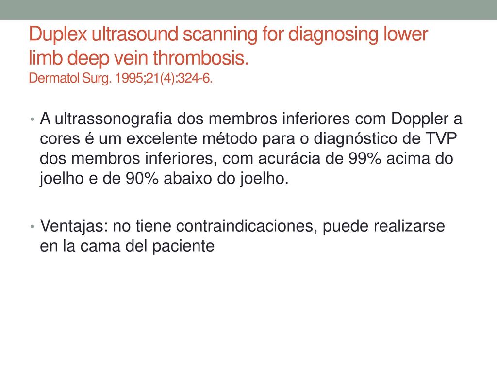Duplex ultrasound scanning for diagnosing lower limb deep vein thrombosis. Dermatol Surg. 1995;21(4):324-6.
