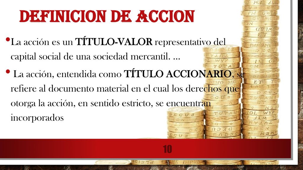 DEFINICION DE ACCION La acción es un TÍTULO-VALOR representativo del capital social de una sociedad mercantil. ...