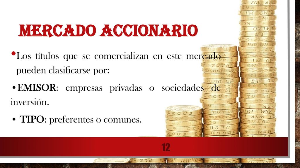Mercado accionario Los títulos que se comercializan en este mercado pueden clasificarse por: •EMISOR: empresas privadas o sociedades de inversión.