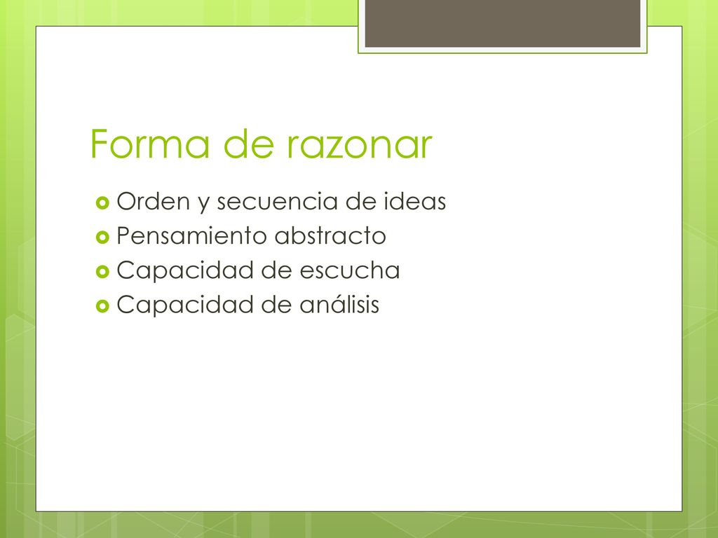 Forma de razonar Orden y secuencia de ideas Pensamiento abstracto
