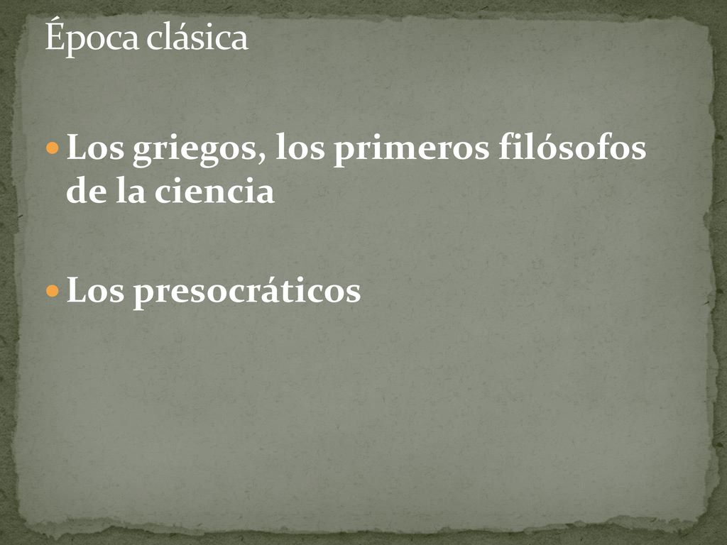 Época clásica Los griegos, los primeros filósofos de la ciencia