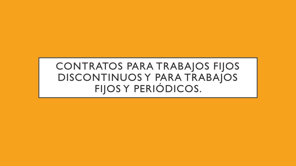 CONTRATOS para trabajos fijos discontinuos y para trabajos fijos y periódicos.