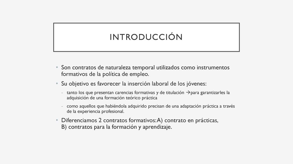 INTRODUCCIÓN Son contratos de naturaleza temporal utilizados como instrumentos formativos de la política de empleo.