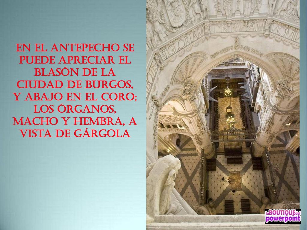 En el antepecho se puede apreciar el Blasón de la Ciudad de Burgos, y abajo en el coro; los órganos, macho y hembra, a vista de gárgola
