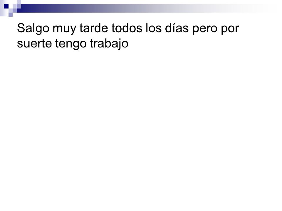 Salgo muy tarde todos los días pero por suerte tengo trabajo