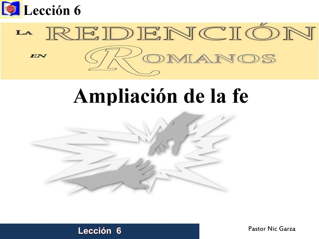 Lección 6 Ampliación de la fe Lección 6 Pastor Nic Garza