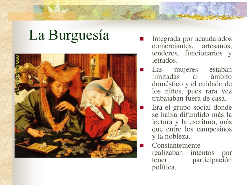 La Burguesía Integrada por acaudalados comerciantes, artesanos, tenderos, funcionarios y letrados.