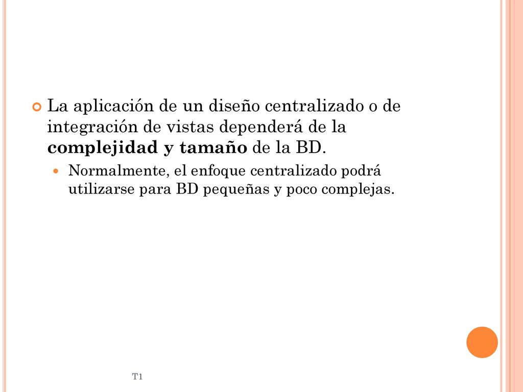 La aplicación de un diseño centralizado o de integración de vistas dependerá de la complejidad y tamaño de la BD.