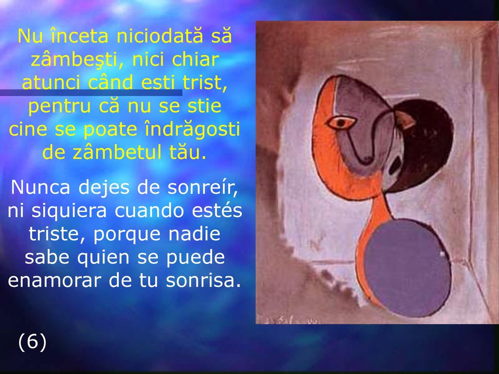 Nu înceta niciodată să zâmbeşti, nici chiar atunci când esti trist, pentru că nu se stie cine se poate îndrăgosti de zâmbetul tău.