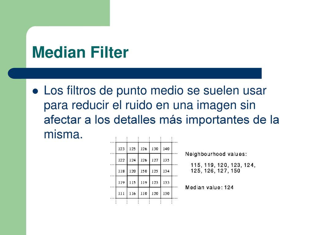 Median Filter Los filtros de punto medio se suelen usar para reducir el ruido en una imagen sin afectar a los detalles más importantes de la misma.