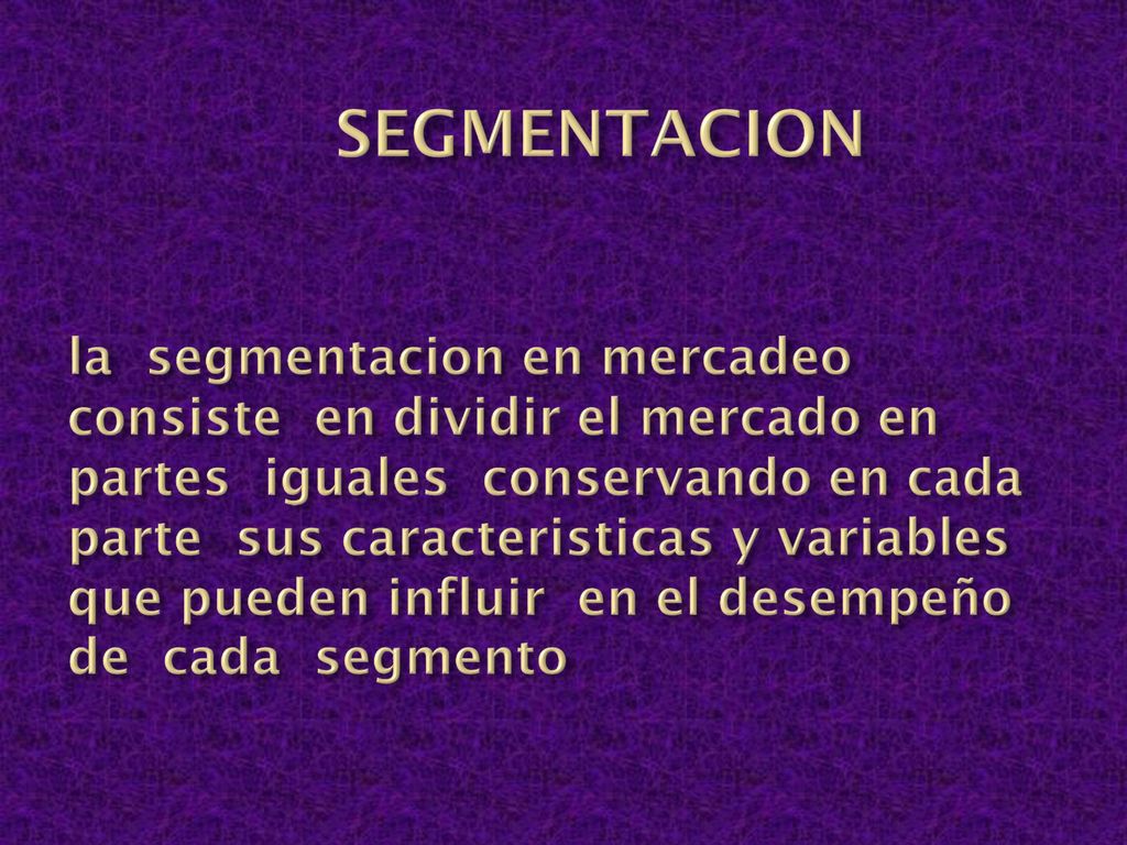 SEGMENTACION la segmentacion en mercadeo consiste en dividir el mercado en partes iguales conservando en cada parte sus caracteristicas y variables que pueden influir en el desempeño de cada segmento