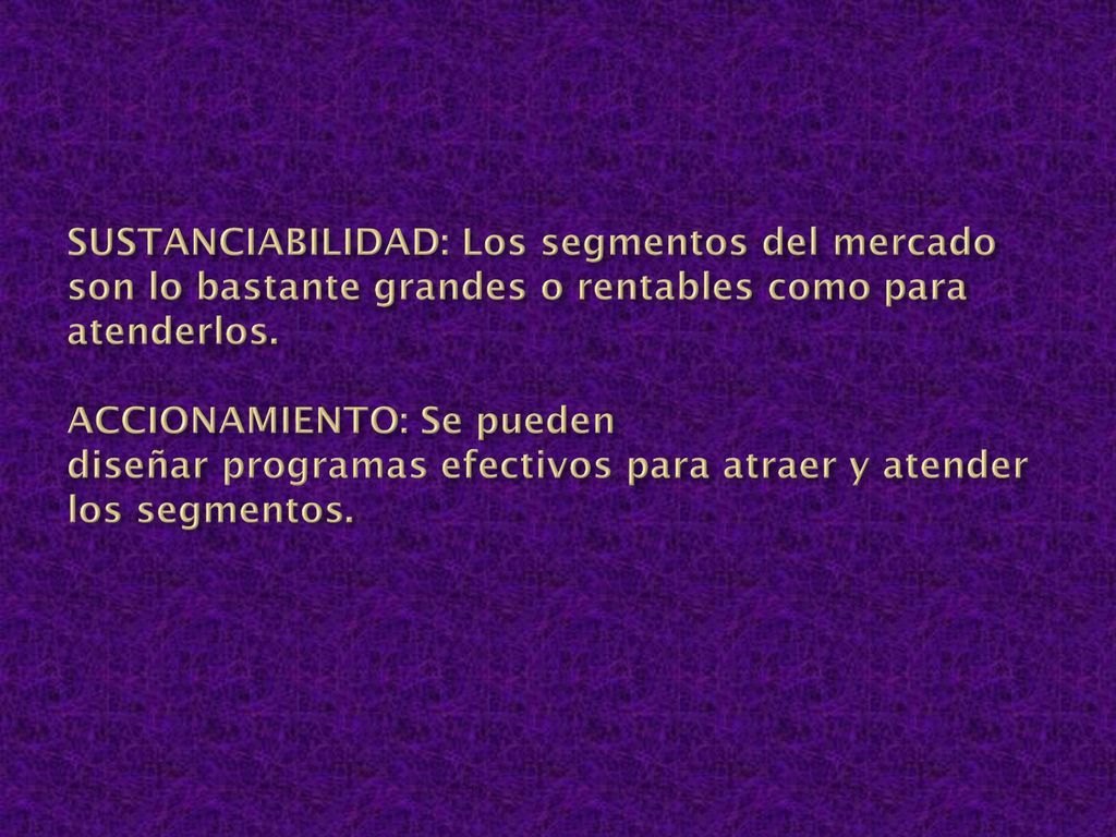 SUSTANCIABILIDAD: Los segmentos del mercado son lo bastante grandes o rentables como para atenderlos.