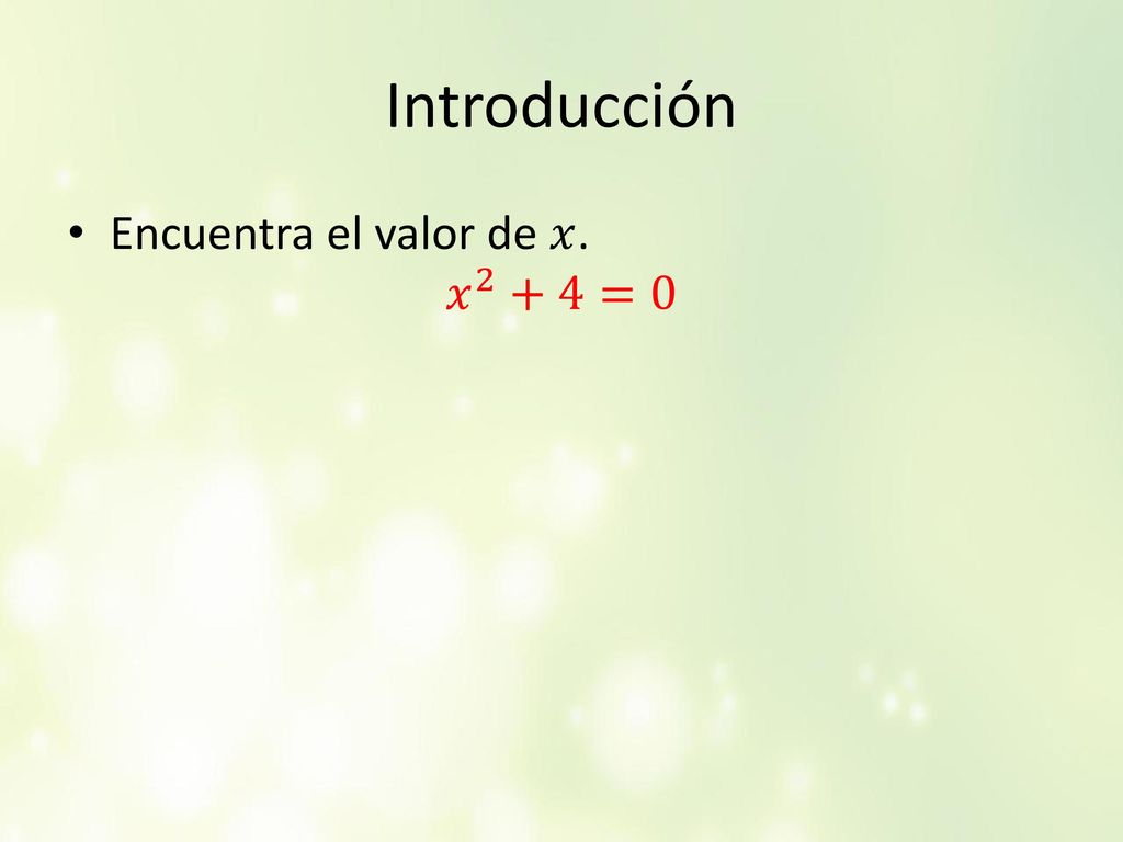 Introducción Encuentra el valor de 𝑥. 𝑥 2 +4=0