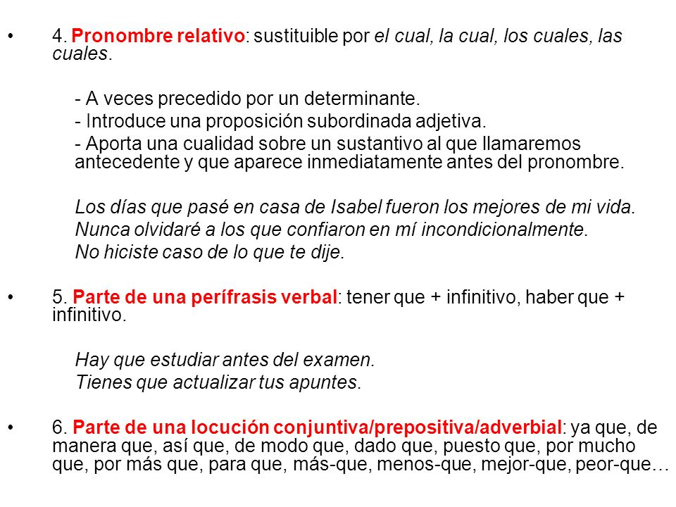4. Pronombre relativo: sustituible por el cual, la cual, los cuales, las cuales.