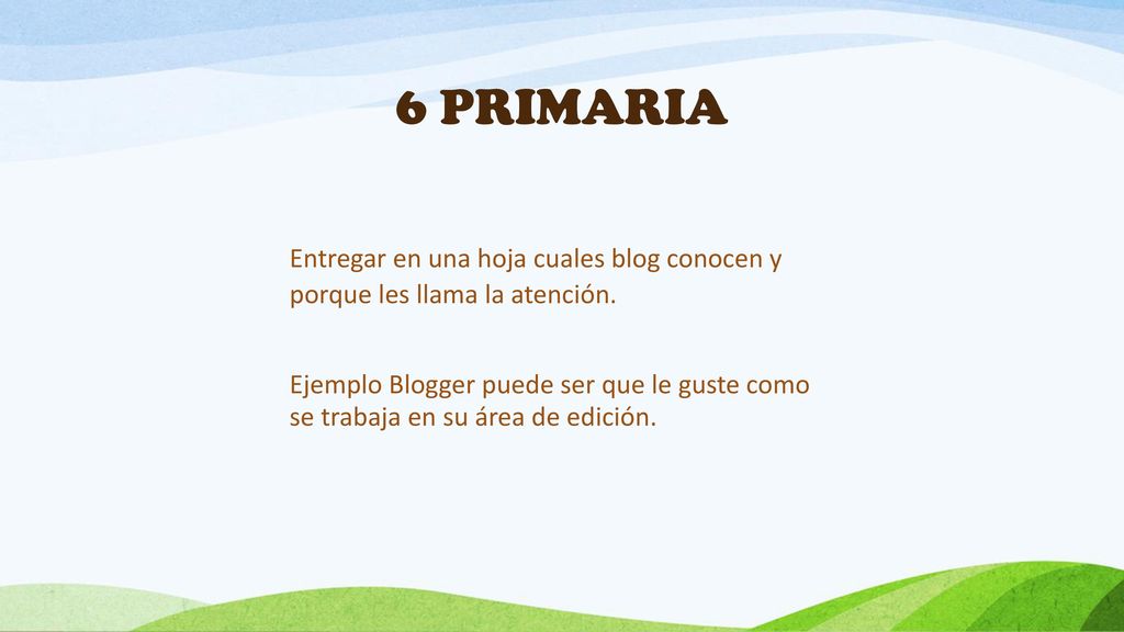 6 PRIMARIA Entregar en una hoja cuales blog conocen y porque les llama la atención.