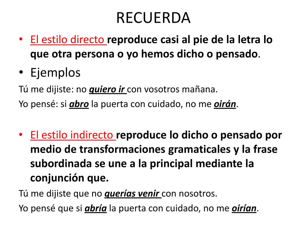 RECUERDA El estilo directo reproduce casi al pie de la letra lo que otra persona o yo hemos dicho o pensado.