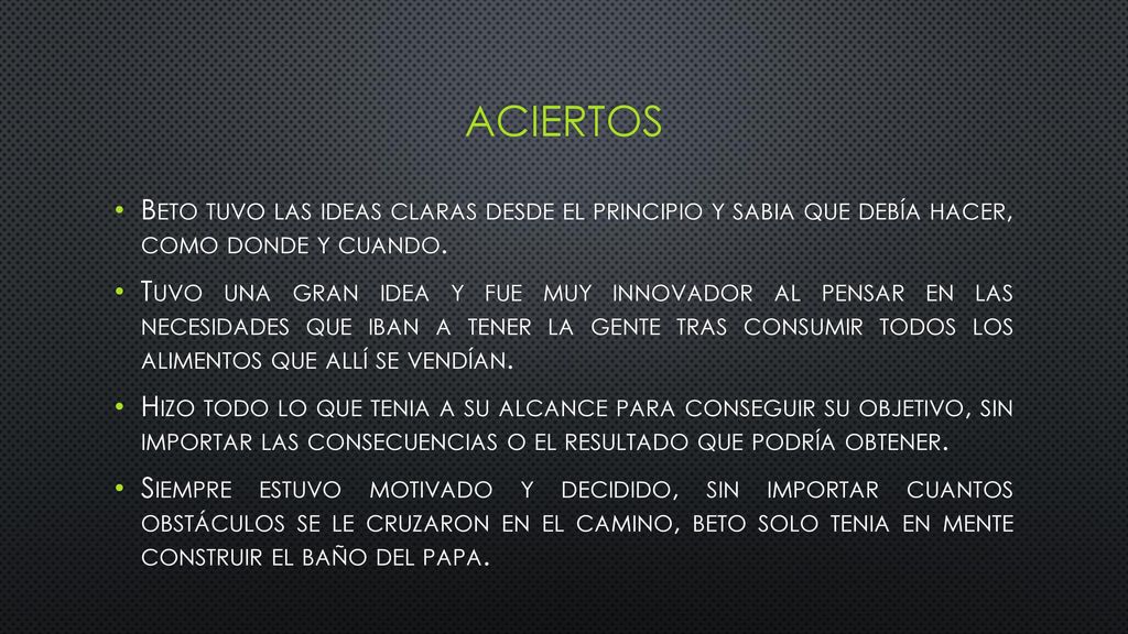 aciertos Beto tuvo las ideas claras desde el principio y sabia que debía hacer, como donde y cuando.