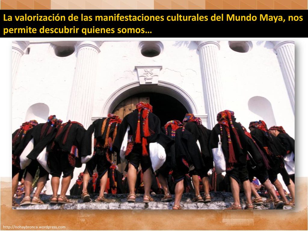 La valorización de las manifestaciones culturales del Mundo Maya, nos permite descubrir quienes somos…