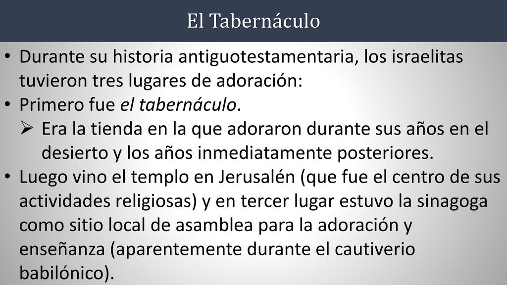 El Tabernáculo Durante su historia antiguotestamentaria, los israelitas tuvieron tres lugares de adoración: